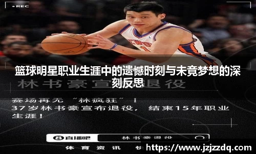 篮球明星职业生涯中的遗憾时刻与未竟梦想的深刻反思